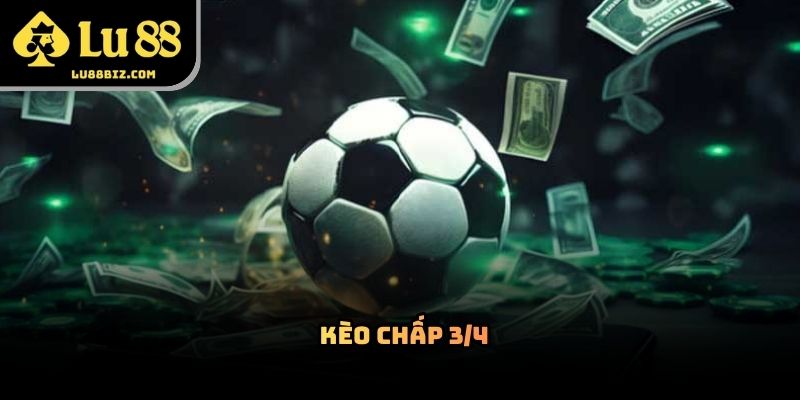 Kèo Chấp 3/4 – Cách Hoạt Động Và Kinh Nghiệm Theo Dõi