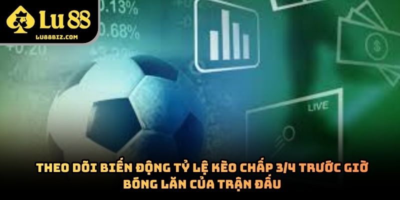 Kèo Chấp 3/4 – Cách Hoạt Động Và Kinh Nghiệm Theo Dõi