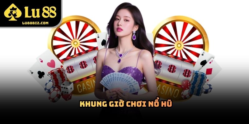 Khung Giờ Chơi Nổ Hũ – Thời Điểm Được Quan Tâm Hiện Nay